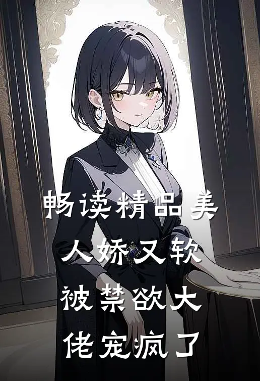 畅读精品美人娇又软，被禁欲大佬宠疯了