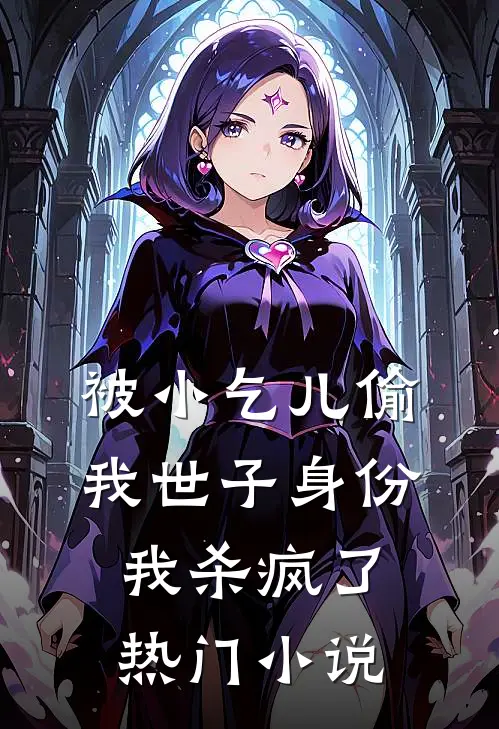 被小乞儿偷我世子身份，我杀疯了热门小说