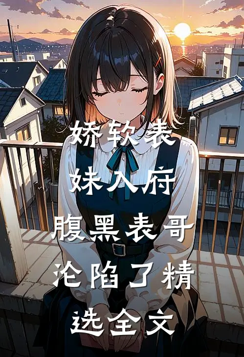 娇软表妹入府：腹黑表哥沦陷了精选全文