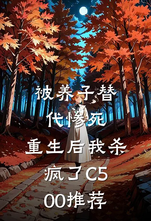被养子替代惨死，重生后我杀疯了C500推荐