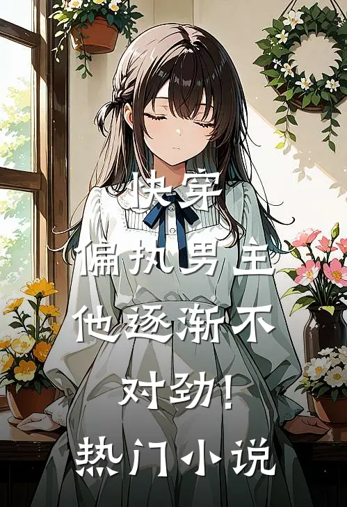 快穿:偏执男主他逐渐不对劲!热门小说