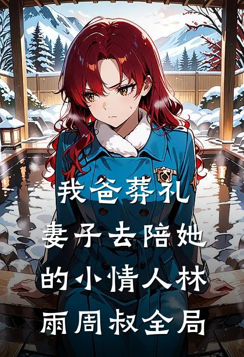 我爸葬礼，妻子去陪她的小情人林雨周叔全局
