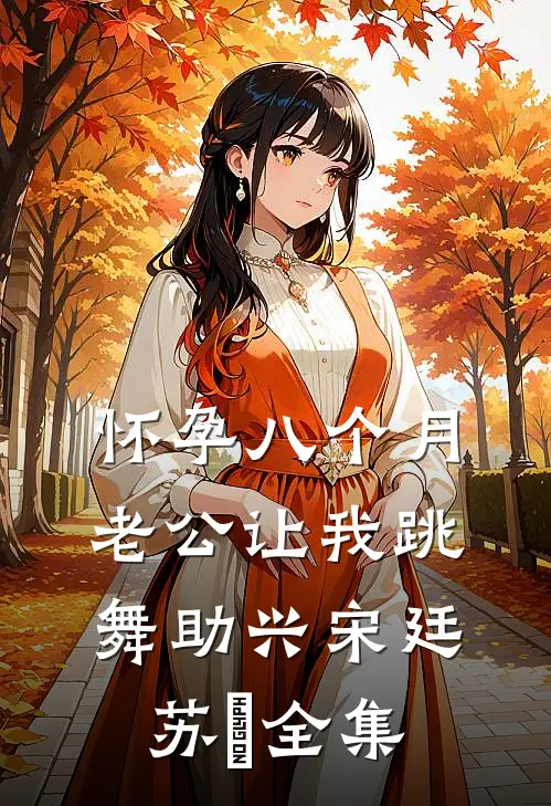 怀孕八个月，老公让我跳舞助兴宋廷苏玥全集