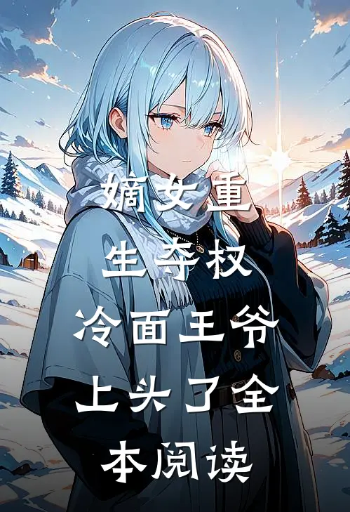 嫡女重生夺权，冷面王爷上头了全本阅读
