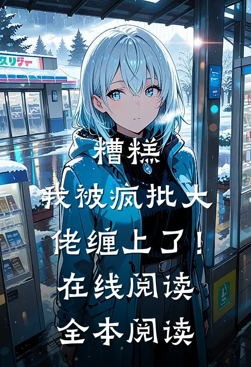 糟糕，我被疯批大佬缠上了！在线阅读全本阅读