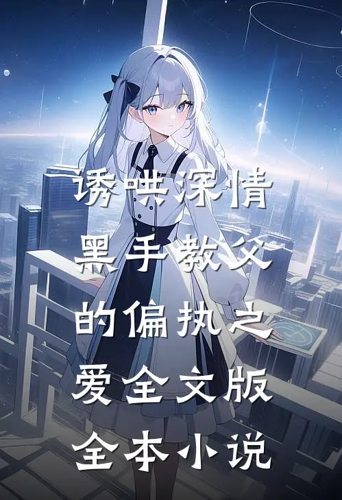 诱哄深情：黑手教父的偏执之爱全文版全本小说