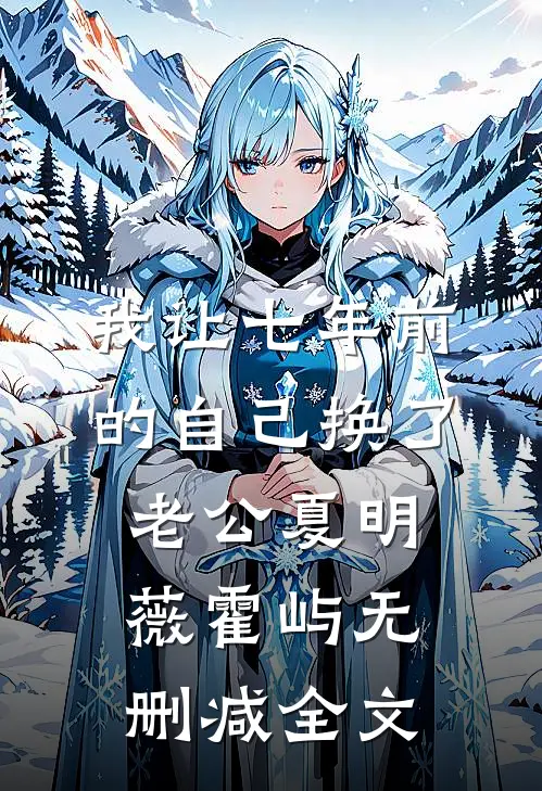 我让七年前的自己换了老公夏明薇霍屿无删减全文