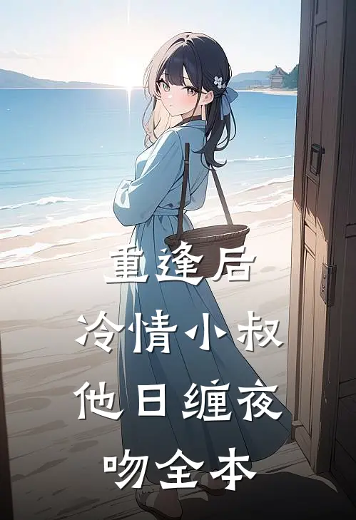重逢后，冷情小叔他日缠夜吻全本
