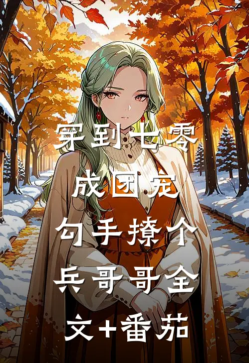 穿到七零成团宠，勾手撩个兵哥哥全文+番茄