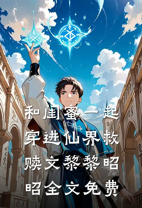 和闺蜜一起穿进仙界救赎文黎黎昭昭全文免费