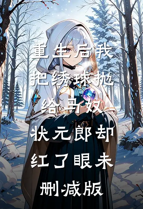 重生后我把绣球抛给马奴，状元郎却红了眼未删减版