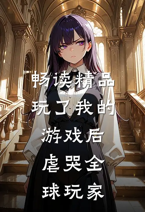 畅读精品玩了我的游戏后,虐哭全球玩家的