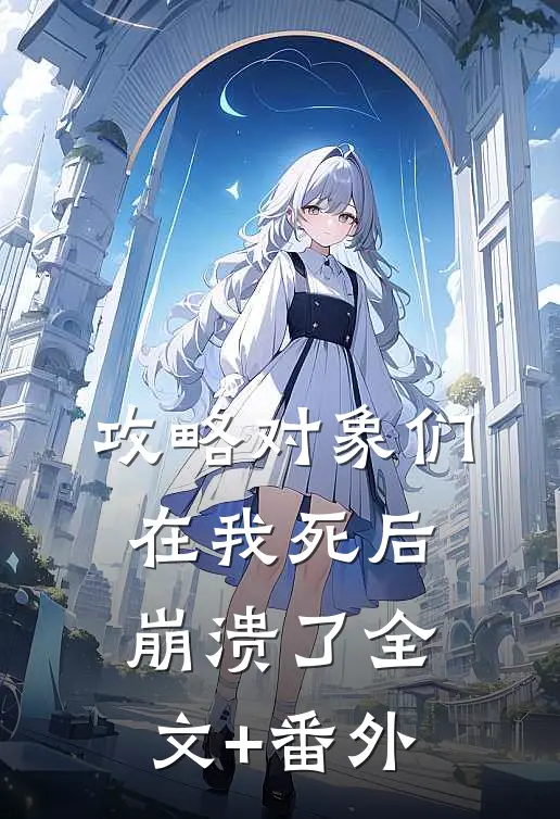 攻略对象们在我死后崩溃了全文+番外