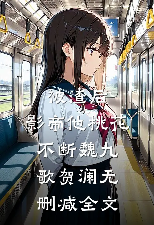 被渣后，影帝他桃花不断魏九歌贺澜无删减全文