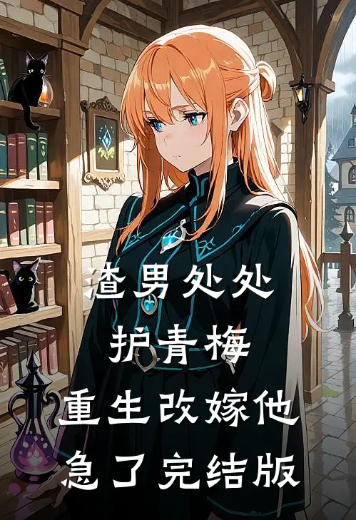 渣男处处护青梅，重生改嫁他急了完结版