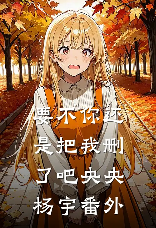 要不你还是把我删了吧央央杨宇 番外