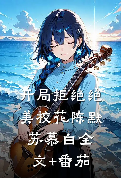 开局拒绝绝美校花陈默苏慕白全文+番茄