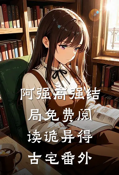 阿强高强结局免费阅读诡异得古宅番外