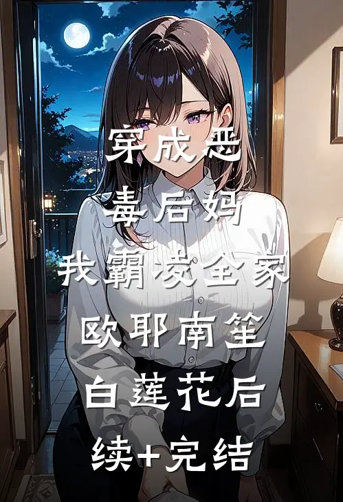 穿成恶毒后妈，我霸凌全家，欧耶南笙白莲花后续+完结