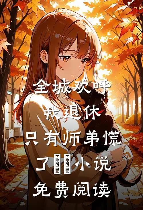 全城欢呼我退休，只有师弟慌了​​小说免费阅读