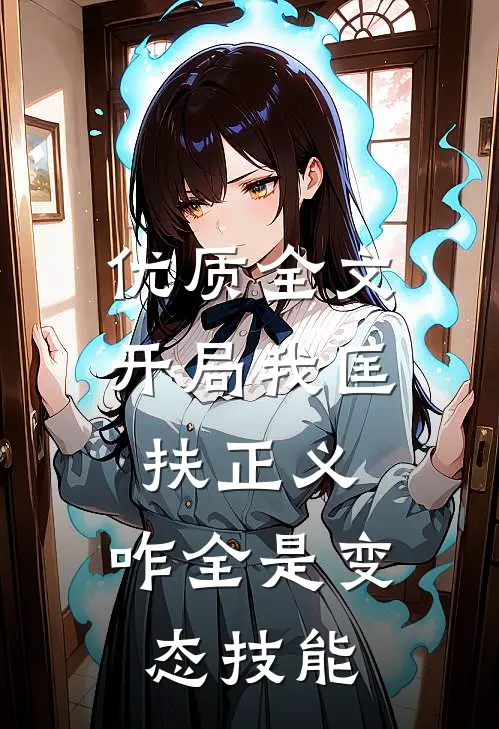 优质全文开局我匡扶正义，咋全是变态技能