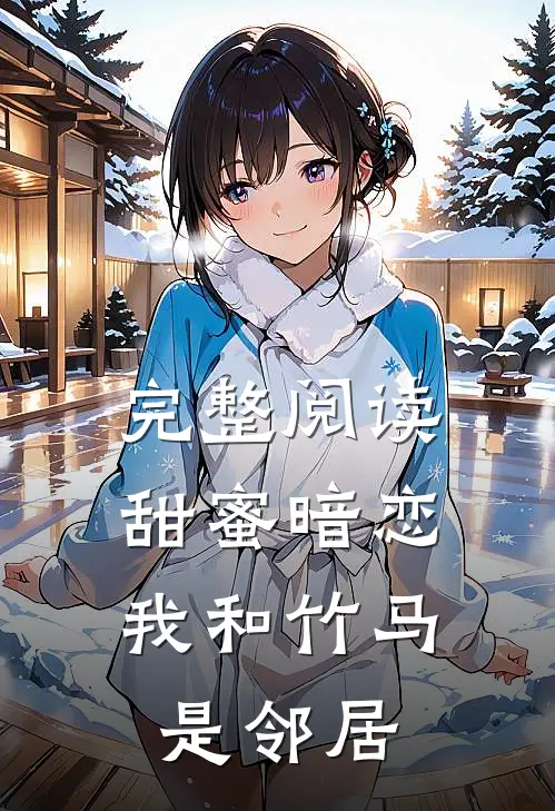 完整阅读甜蜜暗恋：我和竹马是邻居