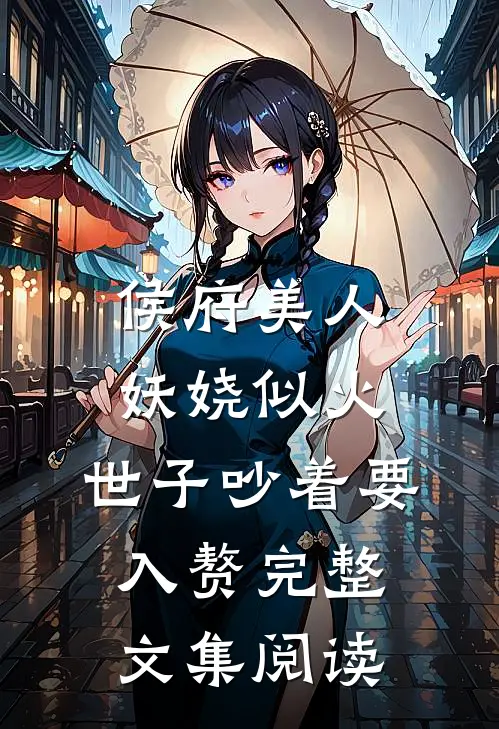侯府美人妖娆似火，世子吵着要入赘完整文集阅读