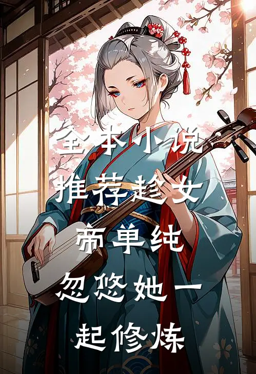 全本小说推荐趁女帝单纯，忽悠她一起修炼