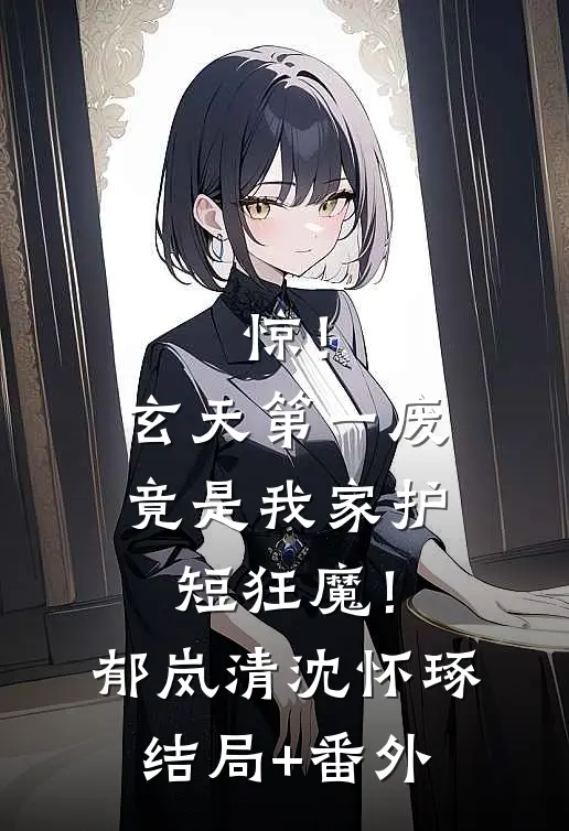 惊！玄天第一废竟是我家护短狂魔！郁岚清沈怀琢结局+番外