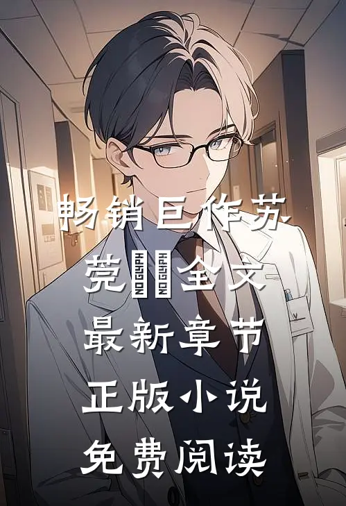 畅销巨作苏莞玥玥全文最新章节正版小说免费阅读
