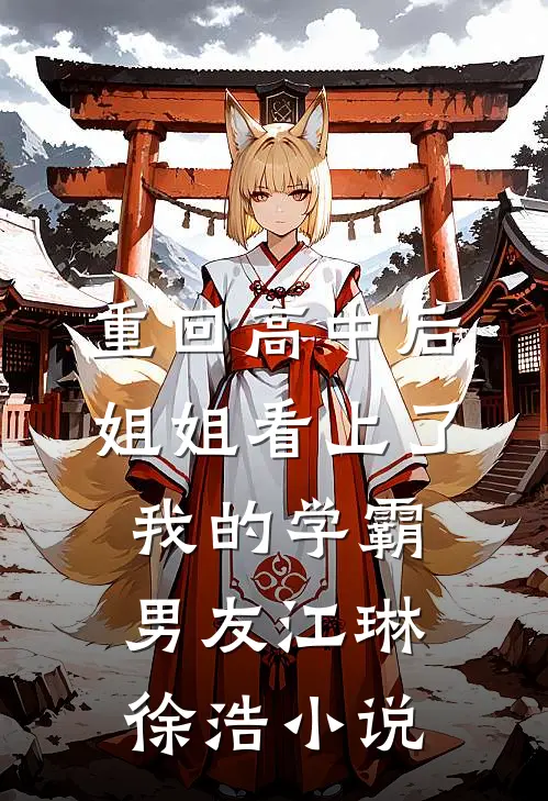 重回高中后，姐姐看上了我的学霸男友江琳徐浩小说