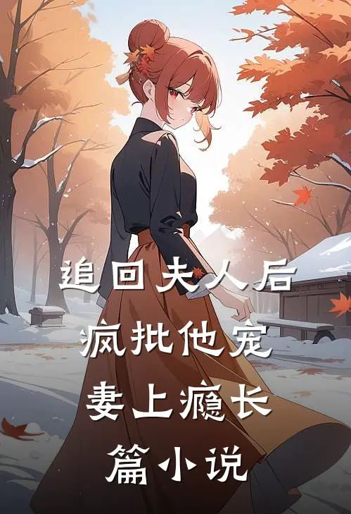 追回夫人后，疯批他宠妻上瘾长篇小说