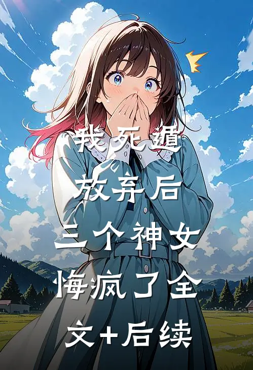 我死遁放弃后，三个神女悔疯了全文+后续