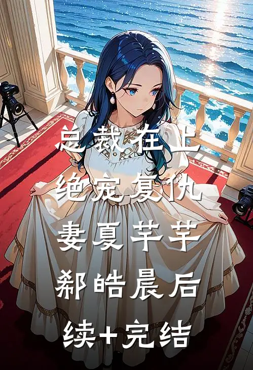 总裁在上：绝宠复仇妻夏芊芊郗皓晨后续+完结
