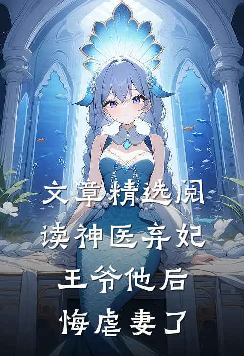 文章精选阅读神医弃妃：王爷他后悔虐妻了