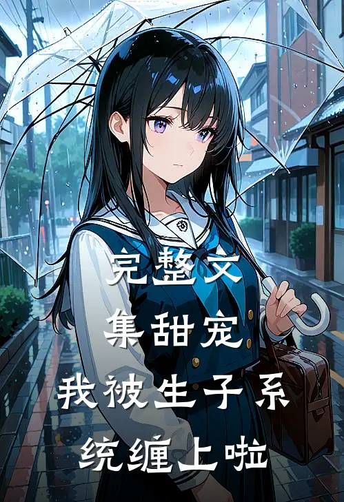 完整文集甜宠我被生子系统缠上啦免费阅读