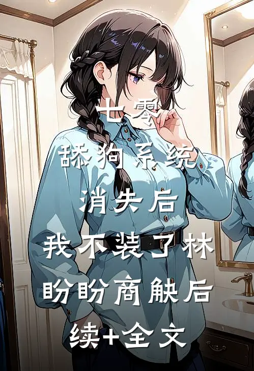 七零：舔狗系统消失后，我不装了林盼盼商觖后续+全文