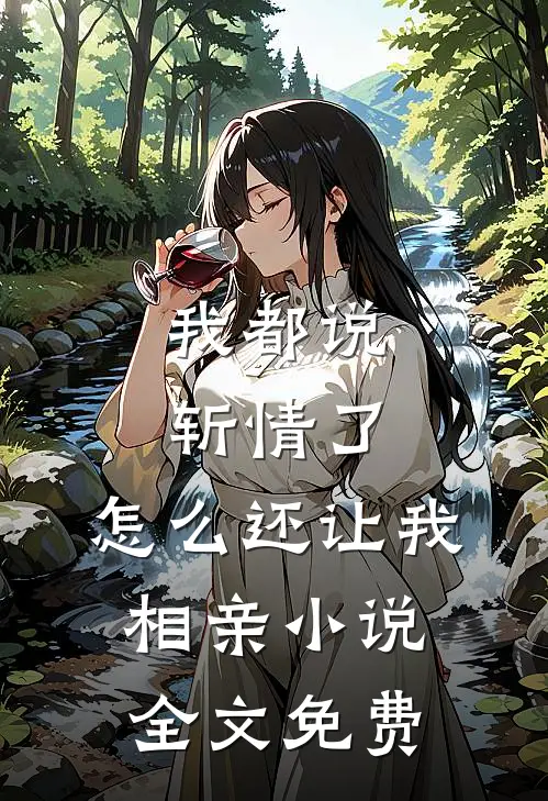 我都说斩情了，怎么还让我相亲小说全文免费