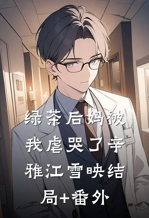 绿茶后妈被我虐哭了辛雅江雪映结局+番外