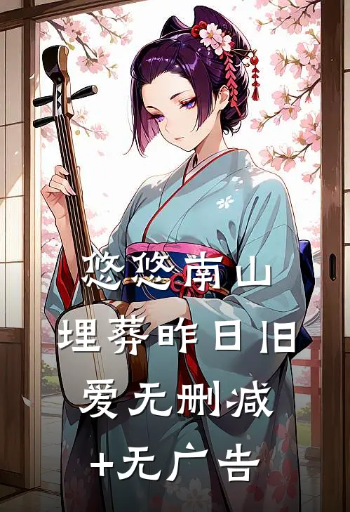 悠悠南山，埋葬昨日旧爱无删减+无广告
