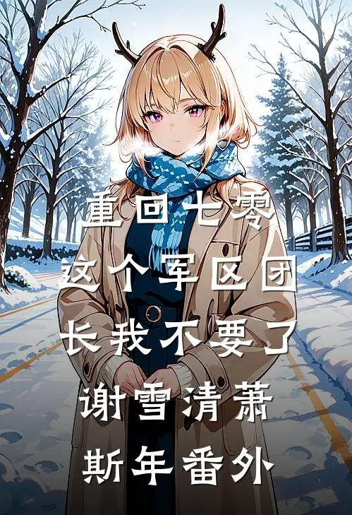 重回七零：这个军区团长我不要了谢雪清萧斯年 番外
