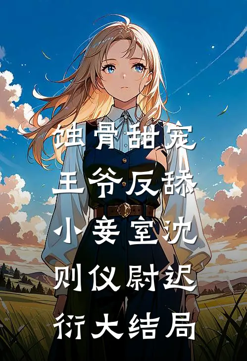 蚀骨甜宠：王爷反舔小妾室沈则仪尉迟衍大结局