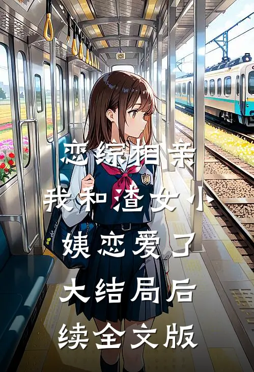 恋综相亲：我和渣女小姨恋爱了大结局后续全文版