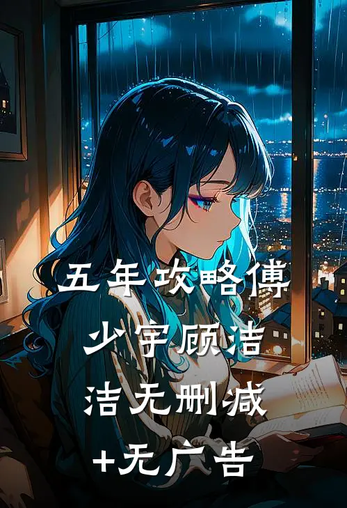 五年攻略傅少宇顾洁洁无删减+无广告