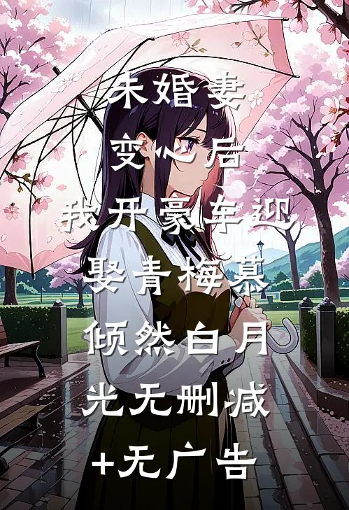 未婚妻变心后，我开豪车迎娶青梅慕倾然白月光无删减+无广告
