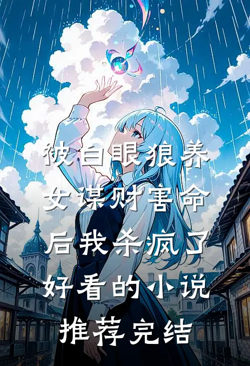 被白眼狼养女谋财害命后我杀疯了好看的小说推荐完结