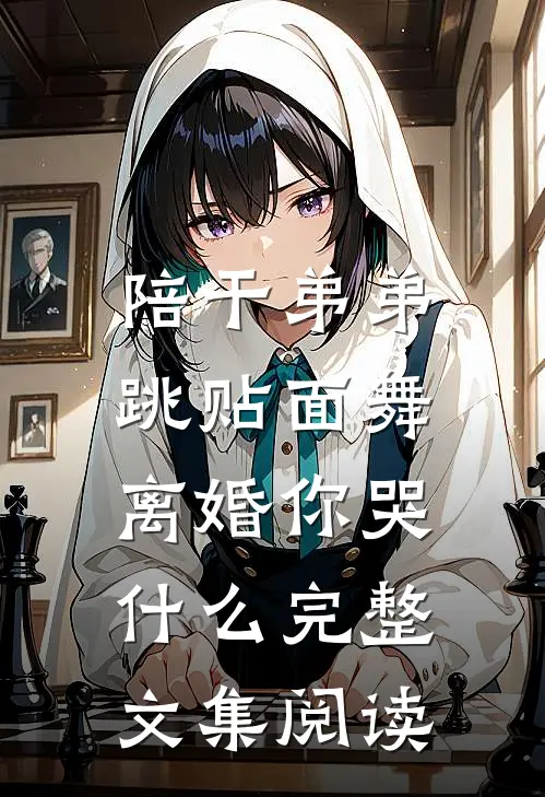 陪干弟弟跳贴面舞，离婚你哭什么完整文集阅读