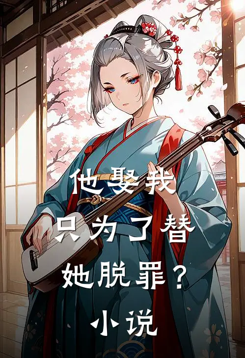他娶我，只为了替她脱罪？小说