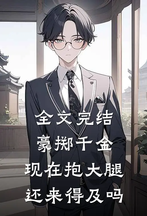 全文完结豪掷千金：现在抱大腿还来得及吗