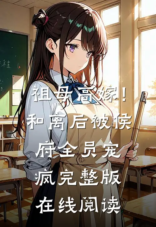 祖母高嫁！和离后被侯府全员宠疯完整版在线阅读